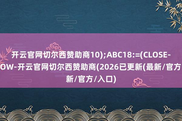 开云官网切尔西赞助商10);ABC18:=(CLOSE-LLV(LOW-开云官网切尔西赞助商(2026已更新(最新/官方/入口)