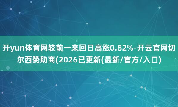 开yun体育网较前一来回日高涨0.82%-开云官网切尔西赞助商(2026已更新(最新/官方/入口)