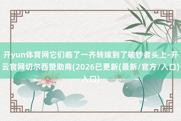 开yun体育网它们临了一齐转嫁到了破钞者头上-开云官网切尔西赞助商(2026已更新(最新/官方/入口)